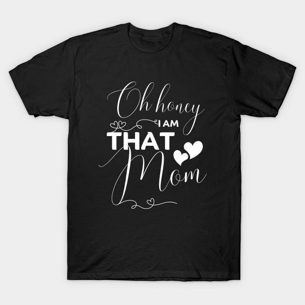 Oh Honey I Am That Mom Funny  - Mother's Day gifts T-Shirt by JunThara